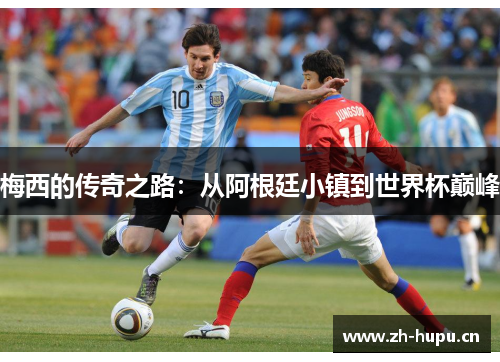 梅西的传奇之路：从阿根廷小镇到世界杯巅峰