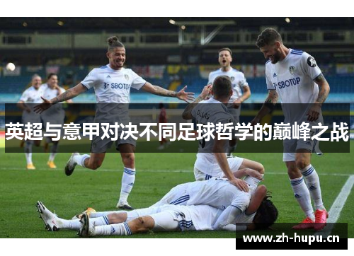 英超与意甲对决不同足球哲学的巅峰之战