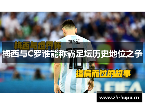梅西与C罗谁能称霸足坛历史地位之争
