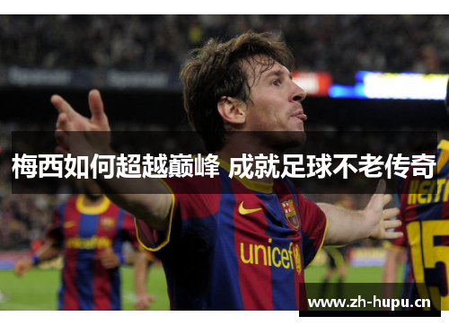 梅西如何超越巅峰 成就足球不老传奇