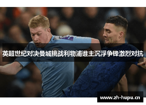 英超世纪对决曼城挑战利物浦谁主沉浮争锋激烈对抗
