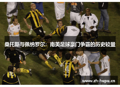 桑托斯与佩纳罗尔：南美足球豪门争霸的历史较量