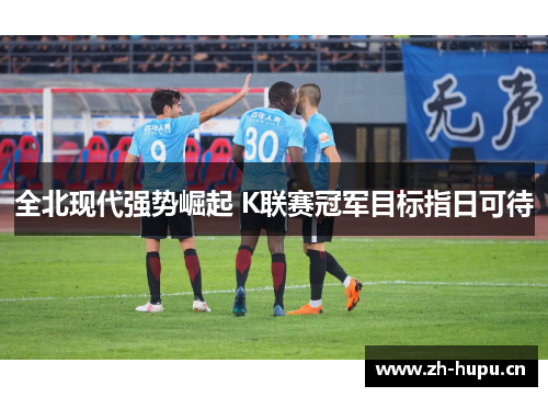 全北现代强势崛起 K联赛冠军目标指日可待