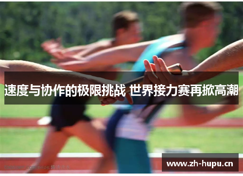 速度与协作的极限挑战 世界接力赛再掀高潮