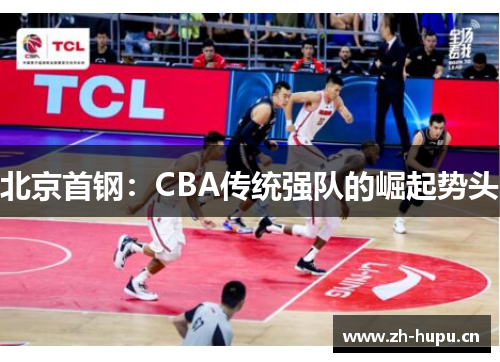 北京首钢：CBA传统强队的崛起势头
