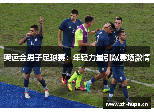 奥运会男子足球赛：年轻力量引爆赛场激情