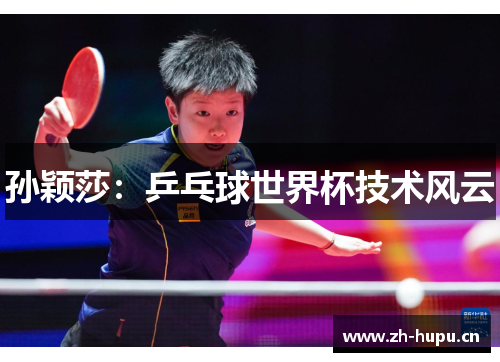 孙颖莎：乒乓球世界杯技术风云