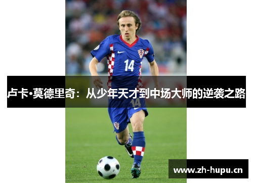 卢卡·莫德里奇：从少年天才到中场大师的逆袭之路