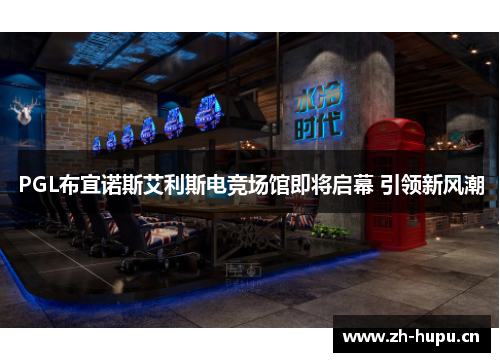 PGL布宜诺斯艾利斯电竞场馆即将启幕 引领新风潮