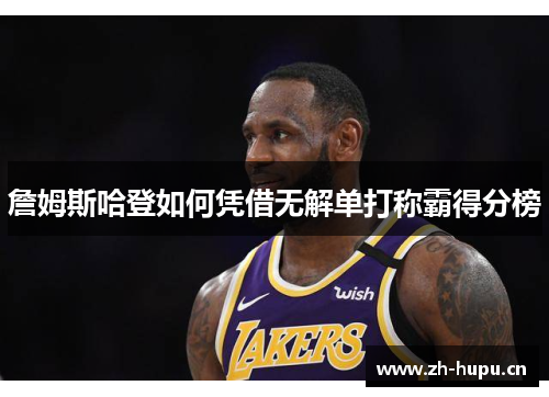 詹姆斯哈登如何凭借无解单打称霸得分榜