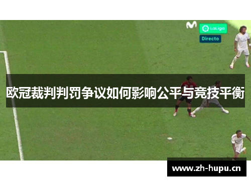 欧冠裁判判罚争议如何影响公平与竞技平衡