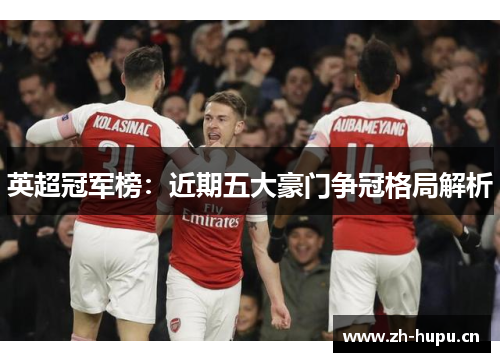英超冠军榜：近期五大豪门争冠格局解析
