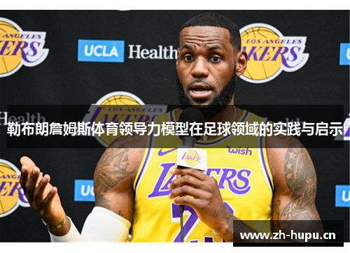 勒布朗詹姆斯体育领导力模型在足球领域的实践与启示
