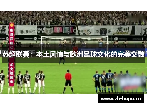 苏超联赛：本土风情与欧洲足球文化的完美交融