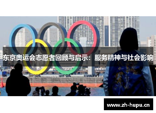 东京奥运会志愿者回顾与启示：服务精神与社会影响