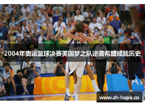 2004年奥运篮球决赛美国梦之队逆袭希腊成就历史
