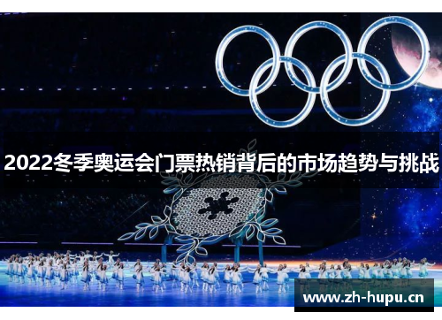 2022冬季奥运会门票热销背后的市场趋势与挑战