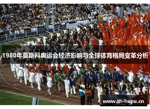 1980年莫斯科奥运会经济影响与全球体育格局变革分析